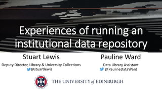 Experiences of running an
institutional data repository
Stuart Lewis
Deputy Director, Library & University Collections
.@stuartlewis
Pauline Ward
Data Library Assistant
.@PaulineDataWard
 