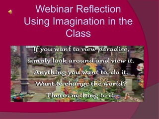 Webinar Reflection
Using Imagination in the
Class
 