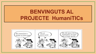 BENVINGUTS AL
PROJECTE HumaniTICs
 