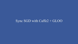Sync SGD with Caffe2 + GLOO
11
 