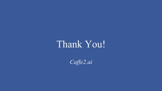 Thank You!
Caffe2.ai
 