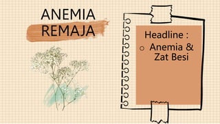 ANEMIA
REMAJA Headline :
o Anemia &
Zat Besi
 
