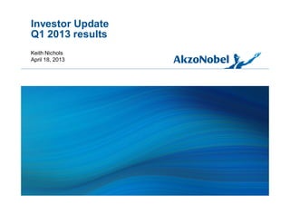 Investor Update
Q1 2013 results
Keith Nichols
April 18, 2013
 