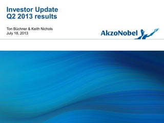Investor Update
Q2 2013 results
Ton Büchner & Keith Nichols
July 18, 2013
 