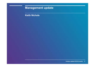 Management update

Keith Nichols




                    Investor update Q3 2012 results   17
 