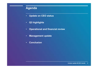 Agenda

•   Update on CEO status

•   Q3 highlights

•   Operational and financial review

•   Management update

•   Conclusion




                                       Investor update Q3 2012 results   2
 