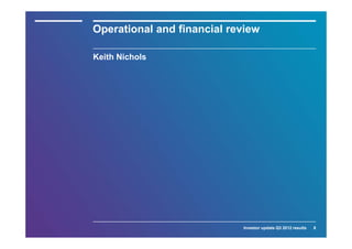 Operational and financial review

Keith Nichols




                            Investor update Q3 2012 results   8
 