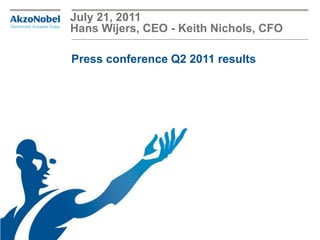 July 21, 2011
Hans Wijers, CEO - Keith Nichols, CFO

Press conference Q2 2011 results
 