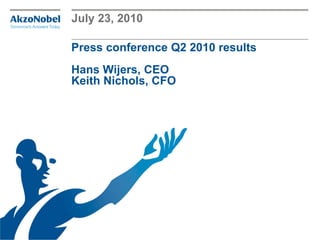 July 23, 2010

Press conference Q2 2010 results
Hans Wijers, CEO
Keith Nichols, CFO
 