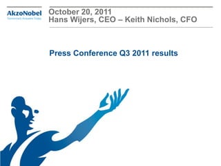 October 20, 2011
Hans Wijers, CEO – Keith Nichols, CFO



Press Conference Q3 2011 results
 