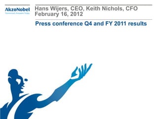 Hans Wijers, CEO, Keith Nichols, CFO
February 16, 2012
Press conference Q4 and FY 2011 results
 
