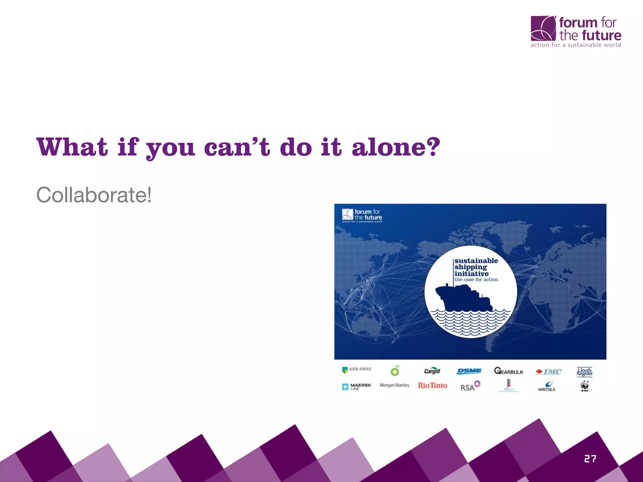 Collaborate!
What if you can’t do it alone?
27
 