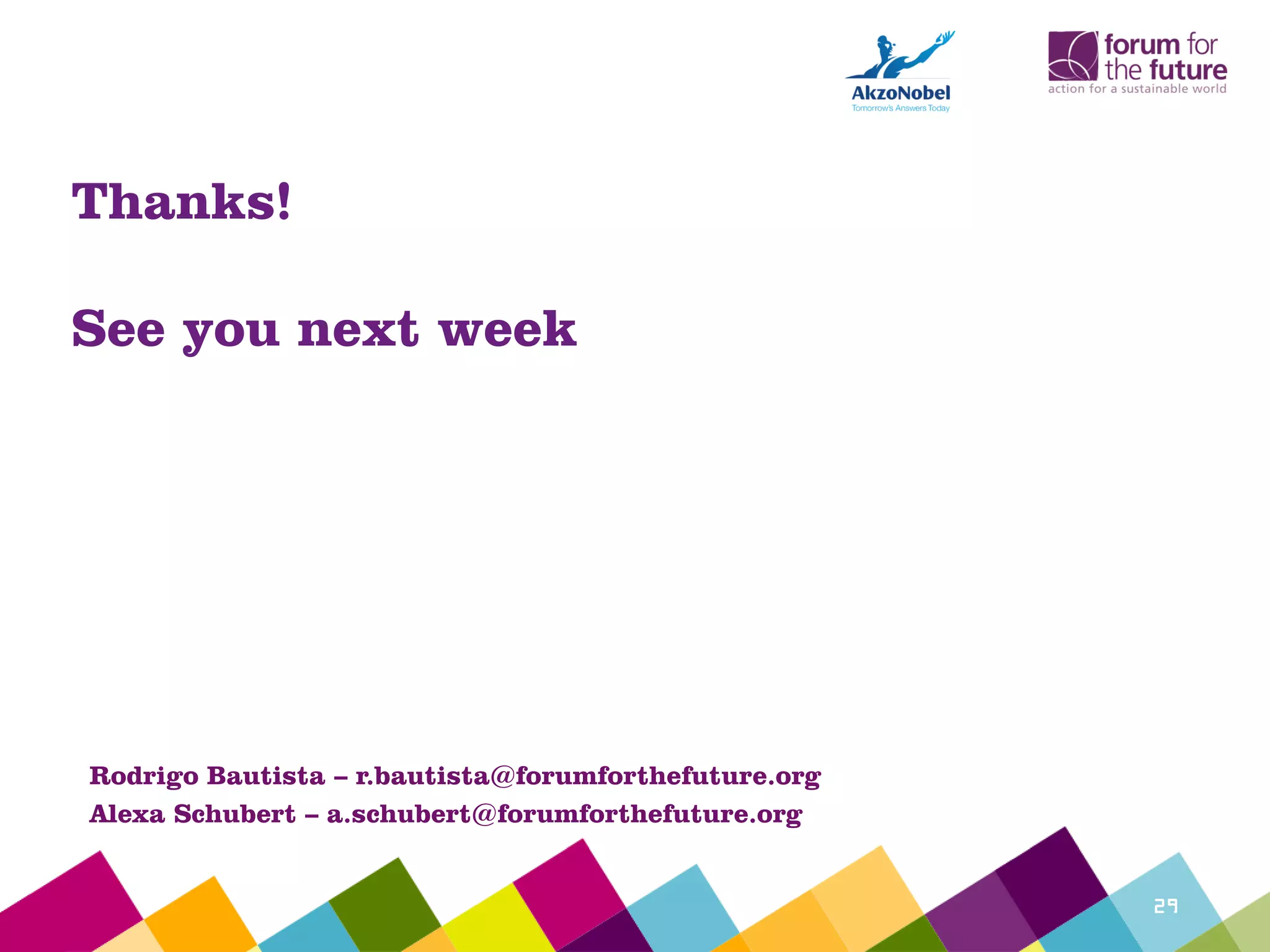 Thanks!
See you next week
29
Rodrigo Bautista – r.bautista@forumforthefuture.org
Alexa Schubert – a.schubert@forumforthefuture.org
 