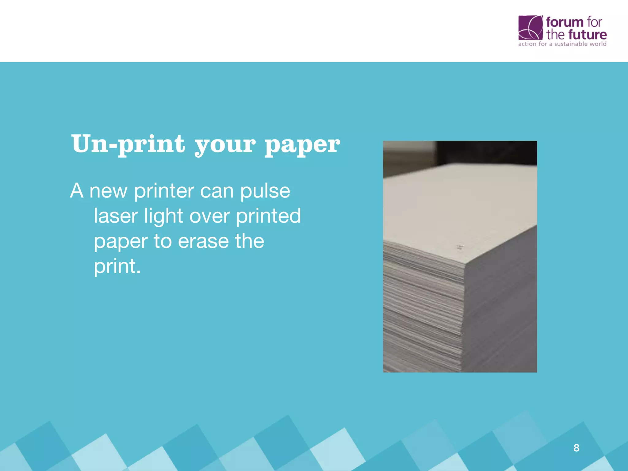 A new printer can pulse
laser light over printed
paper to erase the
print.
Un-print your paper
8
 