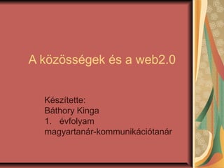A közösségek és a web2.0


  Készítette:
  Báthory Kinga
  1. évfolyam
  magyartanár-kommunikációtanár
 