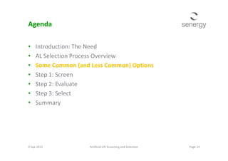 Agenda
• Introduction: The Need
• AL Selection Process Overview
• Some Common (and Less Common) Options
• Step 1: Screen
• Step 2: Evaluate• Step 2: Evaluate
• Step 3: Select
• Summary
Page 14Artificial Lift Screening and Selection9 Sep 2013
 