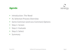 Agenda
• Introduction: The Need
• AL Selection Process Overview
• Some Common (and Less Common) Options
• Step 1: Screen
• Step 2: Evaluate• Step 2: Evaluate
• Step 3: Select
• Summary
Page 2Artificial Lift Screening and Selection9 Sep 2013
 