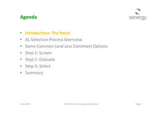 Agenda
• Introduction: The Need
• AL Selection Process Overview
• Some Common (and Less Common) Options
• Step 1: Screen
• Step 2: Evaluate• Step 2: Evaluate
• Step 3: Select
• Summary
Page 3Artificial Lift Screening and Selection9 Sep 2013
 