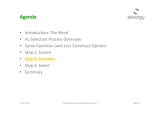 Agenda
• Introduction: The Need
• AL Selection Process Overview
• Some Common (and Less Common) Options
• Step 1: Screen
• Step 2: Evaluate• Step 2: Evaluate
• Step 3: Select
• Summary
Page 52Artificial Lift Screening and Selection9 Sep 2013
 