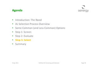 Agenda
• Introduction: The Need
• AL Selection Process Overview
• Some Common (and Less Common) Options
• Step 1: Screen
• Step 2: Evaluate• Step 2: Evaluate
• Step 3: Select
• Summary
Page 58Artificial Lift Screening and Selection9 Sep 2013
 