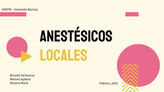 Anestésicos
locales
Briceño Yarihanna
Moreno Aydana
Moreno María Febrero, 2023
UNEFM – Extensión Barinas
 