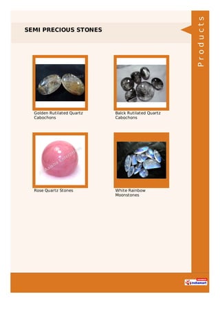 SEMI PRECIOUS STONES
Golden Rutilated Quartz
Cabochons
Balck Rutilated Quartz
Cabochons
Rose Quartz Stones White Rainbow
Moonstones
Products
 