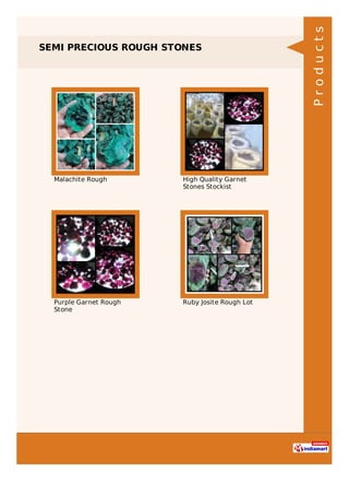 SEMI PRECIOUS ROUGH STONES
Malachite Rough High Quality Garnet
Stones Stockist
Purple Garnet Rough
Stone
Ruby Josite Rough Lot
Products
 