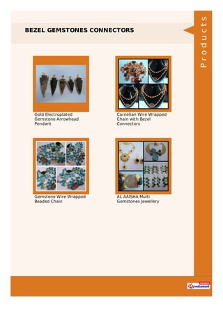 BEZEL GEMSTONES CONNECTORS
Gold Electroplated
Gemstone Arrowhead
Pendant
Carnelian Wire Wrapped
Chain with Bezel
Connectors
Gemstone Wire Wrapped
Beaded Chain
AL AAISHA Multi
Gemstones Jewellery
Products
 