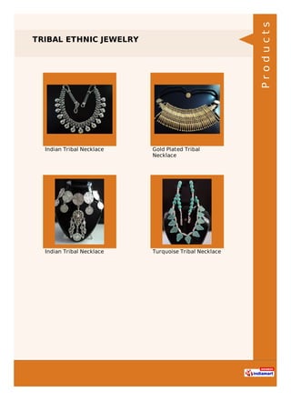 TRIBAL ETHNIC JEWELRY
Indian Tribal Necklace Gold Plated Tribal
Necklace
Indian Tribal Necklace Turquoise Tribal Necklace
Products
 