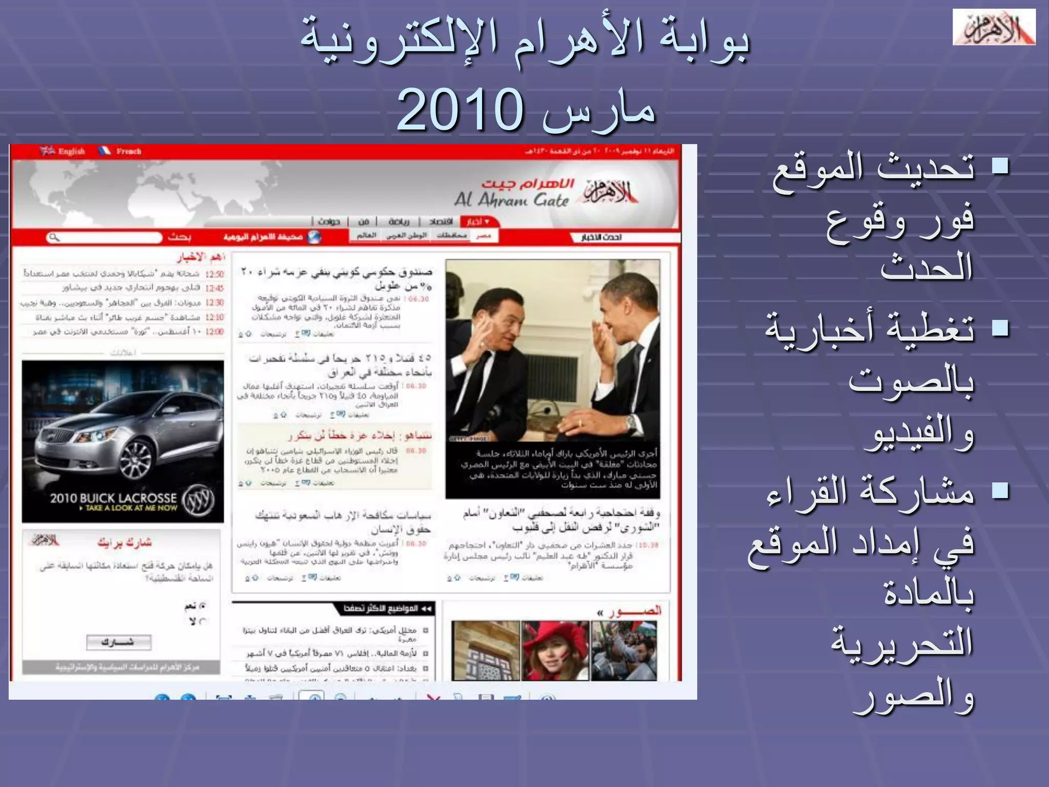 بوابة الأهرام الإلكترونية 
مارس 2010 
 تحديث الموقع 
فور وقوع 
الحدث 
 تغطية أخبارية 
بالصوت 
والفيديو 
 مشاركة القراء 
في إمداد الموقع 
بالمادة 
التحريرية 
والصور 
 