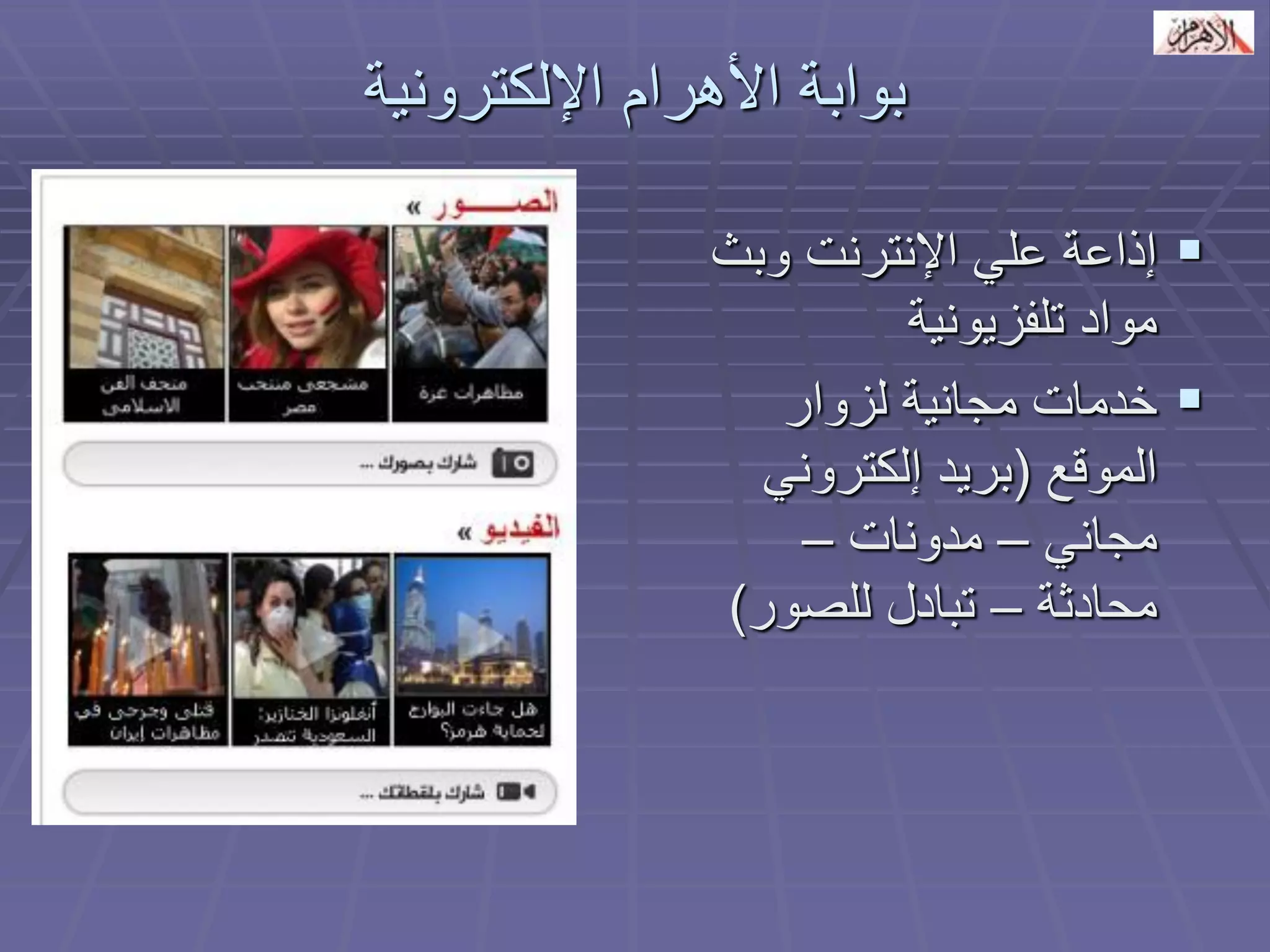 بوابة الأهرام الإلكترونية 
 إذاعة علي الإنترنت وبث 
مواد تلفزيونية 
 خدمات مجانية لزوار 
الموقع )بريد إلكتروني 
مجاني – مدونات – 
محادثة – تبادل للصور( 
 