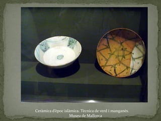 Ceràmica d’èpoc islàmica. Tècnica de verd i manganès.
                   Museu de Mallorca
 