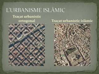 Traçat urbanístic
   ortogonal        Traçat urbanístic islàmic
 