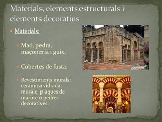  Materials:

   Maó, pedra,
    maçoneria i guix.

   Cobertes de fusta.

   Revestiments murals:
    ceràmica vidrada,
    mosaic, plaques de
    marbre o pedres
    decoratives.
 