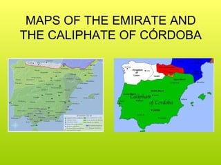 MAPS OF THE EMIRATE AND
THE CALIPHATE OF CÓRDOBA
 