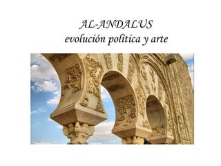 AL-ANDALUS
evolución política y arte
 
