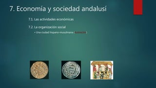 7. Economía y sociedad andalusí
7.1. Las actividades económicas
7.2. La organización social
• Una ciudad hispano-musulmana (ilustración)
 
