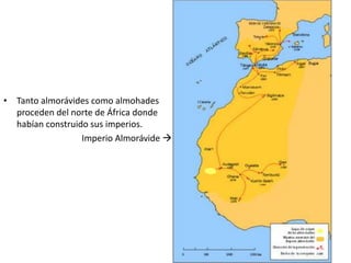 • Tanto almorávides como almohades
proceden del norte de África donde
habían construido sus imperios.
Imperio Almorávide 
 