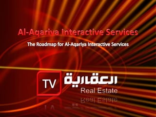 Al-Aqariya Interactive Services The Roadmap for Al-Aqariya Interactive Services TV 