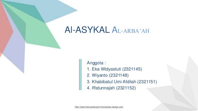 http://www.free-powerpoint-templates-design.com
Anggota :
1. Eka Widyastuti (2321145)
2. Wiyanto (2321148)
3. Khabibatul Umi Afdilah (2321151)
4. Iffatunnajah (2321152)
Al-ASYKAL AL-ARBA’AH
 