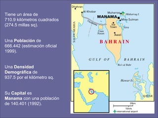 Tiene un área de  710.9 kilómetros cuadrados (274.5 millas sq). Una  Población  de 666.442 (estimación oficial 1999). Una  Densidad  Demográfica  de 937.5 por el kilómetro sq. Su  Capital  es  Manama  con una población de 140.401 (1992). 