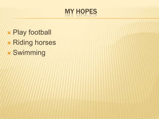 My hopesPlay footballRiding horsesSwimming
