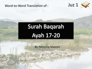 Juz 1 Word-to-Word Translation of : Surah Baqarah Ayah 17-20 By: Momina Mateen 