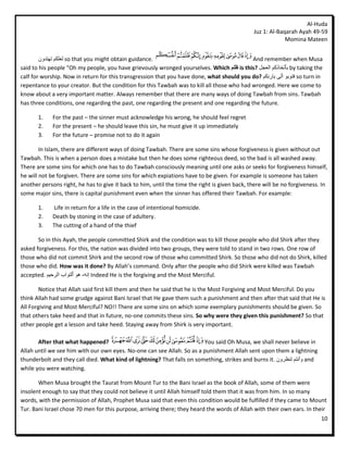 Al-Huda
                                                                                               Juz 1: Al-Baqarah Ayah 49-59
                                                                                                            Momina Mateen


        ٌٔ‫ نعهكى تٓتذ‬so that you might obtain guidance.                                     And remember when Musa
said to his people “Oh my people, you have grievously wronged yourselves. Which ‫ ظلم‬is this? ‫ ثٱتخبركى انعجم‬by taking the
calf for worship. Now in return for this transgression that you have done, what should you do? ‫ فتٕثٕ أنٗ ثبسئِكى‬so turn in
repentance to your creator. But the condition for this Tawbah was to kill all those who had wronged. Here we come to
know about a very important matter. Always remember that there are many ways of doing Tawbah from sins. Tawbah
has three conditions, one regarding the past, one regarding the present and one regarding the future.

       1.    For the past – the sinner must acknowledge his wrong, he should feel regret
       2.    For the present – he should leave this sin, he must give it up immediately
       3.    For the future – promise not to do it again

        In Islam, there are different ways of doing Tawbah. There are some sins whose forgiveness is given without out
Tawbah. This is when a person does a mistake but then he does some righteous deed, so the bad is all washed away.
There are some sins for which one has to do Tawbah consciously meaning until one asks or seeks for forgiveness himself,
he will not be forgiven. There are some sins for which expiations have to be given. For example is someone has taken
another persons right, he has to give it back to him, until the time the right is given back, there will be no forgiveness. In
some major sins, there is capital punishment even when the sinner has offered their Tawbah. For example:

       1.    Life in return for a life in the case of intentional homicide.
       2.    Death by stoning in the case of adultery.
       3.    The cutting of a hand of the thief

       So in this Ayah, the people committed Shirk and the condition was to kill those people who did Shirk after they
asked forgiveness. For this, the nation was divided into two groups, they were told to stand in two rows. One row of
those who did not commit Shirk and the second row of those who committed Shirk. So those who did not do Shirk, killed
those who did. How was it done? By Allah’s command. Only after the people who did Shirk were killed was Tawbah
accepted. ‫ إَّ، ْٕ ٱنتٕاة انشحٛى‬Indeed He is the forgiving and the Most Merciful.

       Notice that Allah said first kill them and then he said that he is the Most Forgiving and Most Merciful. Do you
think Allah had some grudge against Bani Israel that He gave them such a punishment and then after that said that He is
All Forgiving and Most Merciful? NO!! There are some sins on which some exemplary punishments should be given. So
that others take heed and that in future, no-one commits these sins. So why were they given this punishment? So that
other people get a lesson and take heed. Staying away from Shirk is very important.

       After that what happened?                                         You said Oh Musa, we shall never believe in
Allah until we see him with our own eyes. No-one can see Allah. So as a punishment Allah sent upon them a lightning
thunderbolt and they call died. What kind of lightning? That falls on something, strikes and burns it. ٌٔ‫ ٔأَتى تُظش‬and
while you were watching.

       When Musa brought the Taurat from Mount Tur to the Bani Israel as the book of Allah, some of them were
insolent enough to say that they could not believe it until Allah himself told them that it was from him. In so many
words, with the permission of Allah, Prophet Musa said that even this condition would be fulfilled if they came to Mount
Tur. Bani Israel chose 70 men for this purpose, arriving there; they heard the words of Allah with their own ears. In their
                                                                                                                           10
 