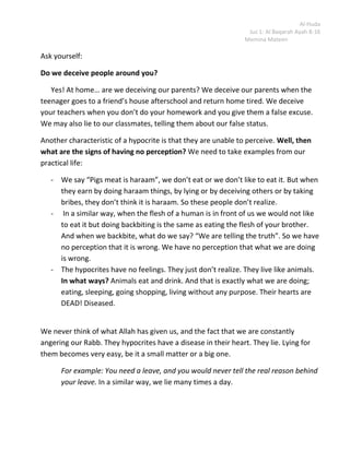 Don’t pay attention to Allah.Allah gave us faculties such as the ears, eyes and hearts so that we recognize his blessings. Instead of recognizing their own Creator, they are busy in self worship. And because of the temporary benefits they are getting, they do not pay attention to anything else. Their sins have blackened their heart.<br />However a متقي heart is conscious. The one who is heedless, insensitive, with no feelings, whose heart becomes like a stone, who does not recognize Allah’s being, for this person the door of guidance is closed.  , it is equal for them whehther you warn them or not, they wont gain guidance.<br />There is one more group of people who say we believe but not in the heart. These are the hypocrites. Because their heart has the love of this world so they give priotrity to this world. By proclaiming to the believers that they believe, they think they are pleasing them . <br />The hypocrites also think that by doing this, they are doing well for themselves in this world and the Akhira. Now because of their hypocrisy they are spreading mischeif on this world. Their hypocrisy spreads corruption. Such people have their sympathies with the enemies of Allah.<br /> The double-facedness and trickery of the hypocrites: in the company of Muslims they would declare themselves in Islam but then when they went back to their own company they would reassure their company that they had never left the way of their ancestors and that they had only been meeting the muslims to make fun of them.  Such people who deceive others, have lost guidance. These are such people who have chose misguidance over guidance. These people will never gain guidance.<br />The three groups of people mentioned above are basically for what?<br />To gain guidance