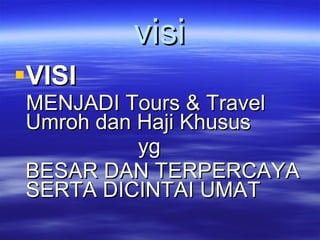 visi VISI MENJADI Tours & Travel Umroh dan Haji Khusus yg  BESAR DAN TERPERCAYA SERTA DICINTAI UMAT 