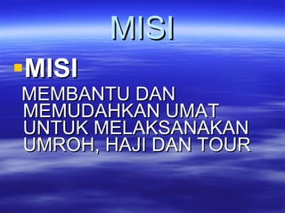 MISI MISI  MEMBANTU DAN MEMUDAHKAN UMAT UNTUK MELAKSANAKAN UMROH, HAJI DAN TOUR  