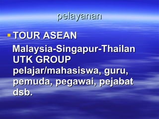 pelayanan TOUR ASEAN Malaysia-Singapur-Thailan UTK GROUP pelajar/mahasiswa, guru, pemuda, pegawai, pejabat dsb.  