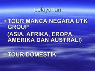pelayanan TOUR MANCA NEGARA UTK GROUP  (ASIA, AFRIKA, EROPA, AMERIKA DAN AUSTRALI) TOUR DOMESTIK 