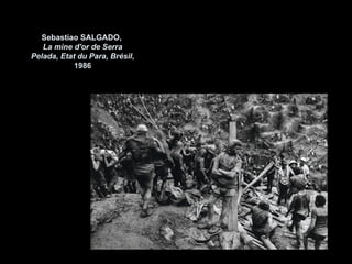 Sebastiao SALGADO,
   La mine d'or de Serra
Pelada, Etat du Para, Brésil,
            1986
 